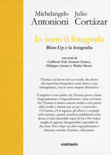 Libro Io sono il fotografo. Blow-Up e la fotografia. Ediz. illustrata Michelangelo Antonioni Julio Cortázar