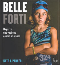 Libro Belle e forti. Ragazze che vogliono essere se stesse Kate T. Parker