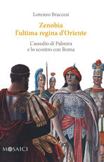 Libro Zenobia l'ultima regina d'Oriente. L'assedio di Palmira e lo scontro con Roma Lorenzo Braccesi