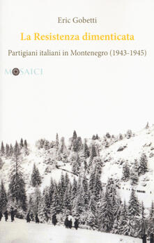 La Resistenza dimenticata. Partigiani italiani in Montenegro (1943-1945).pdf
