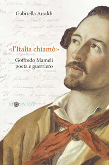 «L Italia chiamò». Goffredo Mameli poeta e guerriero.pdf