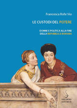 Libro Le custodi del potere. Donne e politica alla fine della Repubblica romana Francesca Rohr Vio