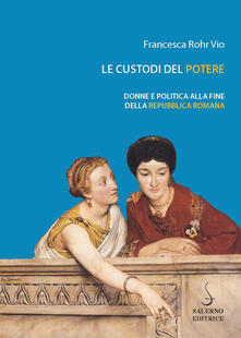 Le custodi del potere. Donne e politica alla fine della Repubblica romana.pdf