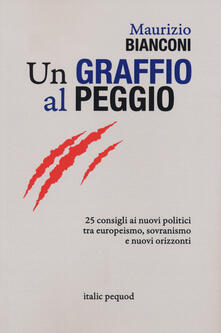 Un graffio al peggio. 25 consigli ai nuovi politici tra europeismo, sovranismo e nuovi orizzonti.pdf