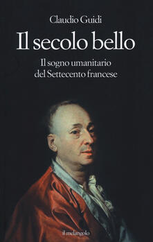 Il secolo bello. Il sogno umanitario del settecento francese.pdf