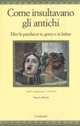 Libro Come insultavano gli antichi. Dire le parolacce in greco e in latino. Testo greco e latino a fronte. Ediz. multilingue
