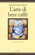 Libro L' arte di bere caffè. Testo latino a fronte. Ediz. multilingue Antonio Fausto Naironi