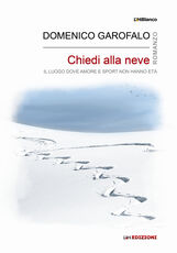 Libro Chiedi alla neve. Il luogo dove amore e sport non hanno età. Ediz. integrale Domenico Garofalo