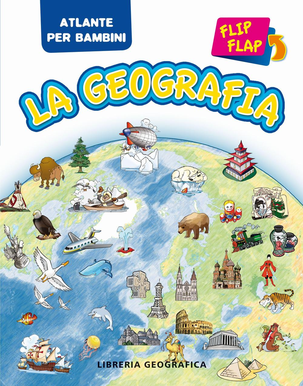 Image of La geografia flip flap. Atlante per bambini. Ediz. illustrata