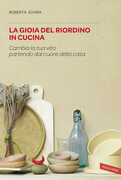 Libro La gioia del riordino in cucina. Cambia la tua vita partendo dal cuore della casa Roberta Schira