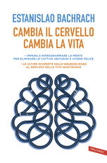 Libro Cambia il cervello, cambia la vita. Impara a riprogrammare la mente per eliminare le cattive abitudini e vivere felice Estanislao Bachrach
