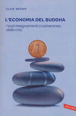 Libro L' economia del Buddha. I suoi insegnamenti ci salveranno dalla crisi Clair Brown