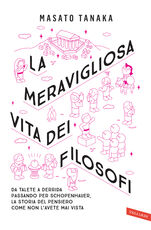 Libro La meravigliosa vita dei filosofi. Da Talete a Derrida passando per Schopenhauer, la storia del pensiero come non l'avete mai vista Masato Tanaka