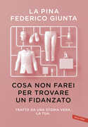Libro Cosa non farei per trovare un fidanzato.Tratto da una storia vera. La tua. Copia NON autografata La Pina Federico Giunta