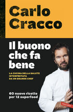 Libro Il buono che fa bene. La cucina della salute interpretata da un grande chef. 60 nuove ricette per 12 superfood Carlo Cracco
