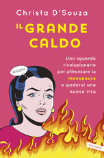Libro Il grande caldo. Uno sguardo rivoluzionario per affrontare la menopausa e godersi una nuova vita Christa D'Souza