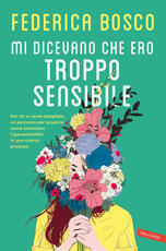 Libro Mi dicevano che ero troppo sensibile. Per chi si sente sbagliato, un percorso per scoprire come tramutare l'ipersensibilità in una risorsa preziosa Federica Bosco