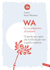 Libro Wa. La via giapponese all'armonia. 72 parole per capire che la felicità più vera è quella condivisa Laura Imai Messina