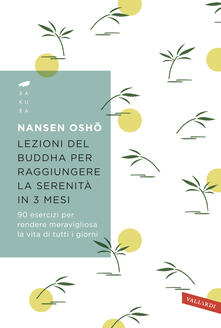 Lezioni del Buddha per raggiungere la serenità in 3 mesi. 90 esercizi per rendere meravigliosa la vita di tutti i giorni.pdf