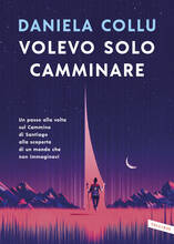 Libro Volevo solo camminare. Un passo alla volta sul Cammino di Santiago alla scoperta di un mondo che non immaginavi Daniela Collu