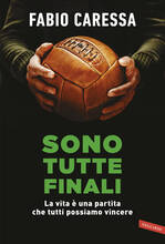Libro Sono tutte finali. La vita è una partita che tutti possiamo vincere Fabio Caressa