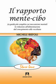 Il rapporto mente-cibo. La guida più completa sui meccanismi mentali in relazione allalimentazione dal concepimento alla vecchiaia.pdf
