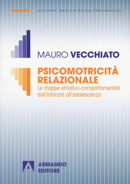 Psicomotricita Relazionale Le Mappe Emotivo Comportamentali Dall Infanzia All Adolescenza Mauro Vecchiato Libro Armando Editore Medico Psico Pedagogica Ibs