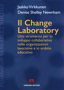 Il change laboratory. Uno strumento per lo sviluppo collaborativo nelle organizzazioni lavorative e in ambito educativo.pdf