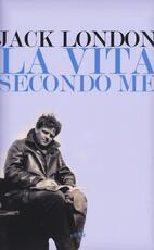 Libro La vita secondo me e altri scritti Jack London