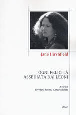 Libro Ogni felicità assediata dai leoni. Testo inglese a fronte Jane Hirshfield