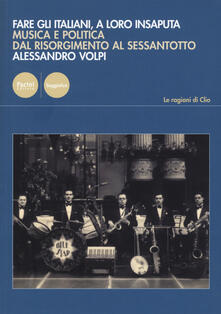 Fare gli italiani, a loro insaputa. Musica e politica dal Risorgimento al Sessantotto.pdf