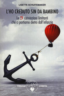 L ho creduto sin da bambino. Le 5 convinzioni limitanti che ci portiamo dietro dallinfanzia.pdf