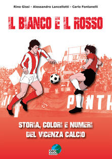 Il bianco e il rosso. Storia, colori e numeri del Vicenza Calcio. Ediz. illustrata.pdf