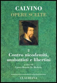 Opere scelte. Vol. 2: Contro i nicodemiti, gli anabattisti e i libertini.