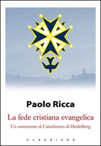 La fede cristiana evangelica. Un commento al Catechismo di Heidelberg