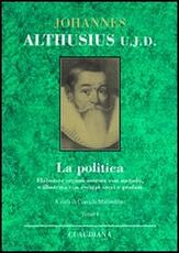 Libro La politica. Elaborata organicamente con metodo e illustrata con esempi sacri e profani. Testo latino a fronte Johannes Althusius