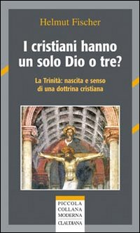 I cristiani hanno un solo Dio o tre? La trinità: nascita e senso di una dottrina cristiana