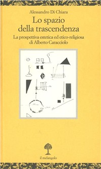 Lo spazio della trascendenza. La prospettiva estetica ed etico-religiosa di Alberto Caracciolo