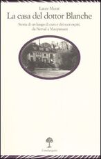 Libro La casa del dottor Blanche. Storia di un luogo di cura e dei suoi ospiti, da Nerval a Maupassant Laure Murat