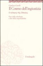 Libro Il cosmo dell'ingiustizia. O cosmos tes adiachias. Fine della teologia e fini della responsabilità Gianluca Garelli