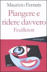Libro Piangere e ridere davvero. Feuilleton Maurizio Ferraris