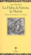 Libro La fiaba, la natura, la matria. Pensare la decrescita con i Grimm Laura Marchetti