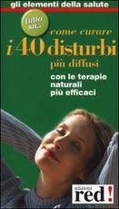 Libro Come curare i 40 disturbi più diffusi