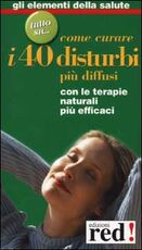Libro Come curare i 40 disturbi più diffusi