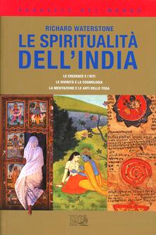 Le spiritualità dellIndia. Le credenze e i riti, le divinità e la cosmologia, la meditazione e le arti dello yoga.pdf