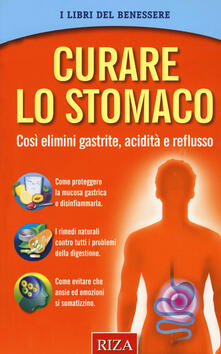 Curare lo stomaco. Così elimini gastrite, acidità e reflusso.pdf