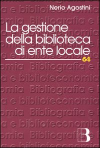 La gestione della biblioteca di ente locale. Normativa, amministrazione, servizi, risorse umane, professionalità