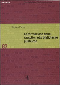 La formazione delle raccolte nelle biblioteche pubbliche. Dall'analisi dei bisogni allo sviluppo delle collezioni