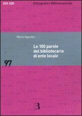 Libro Le 100 parole del bibliotecario di ente locale. Prontuario di rapida consultazione Nerio Agostini