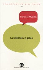 Libro La biblioteca in gioco. I videogame tra dimensione ludica e ruolo educativo Francesco Mazzetta